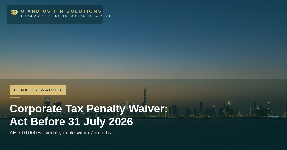 UAE Corporate Tax Penalty Waiver: Act Before 31 July 2026 or Lose AED 10,000 | U and Us Solutions